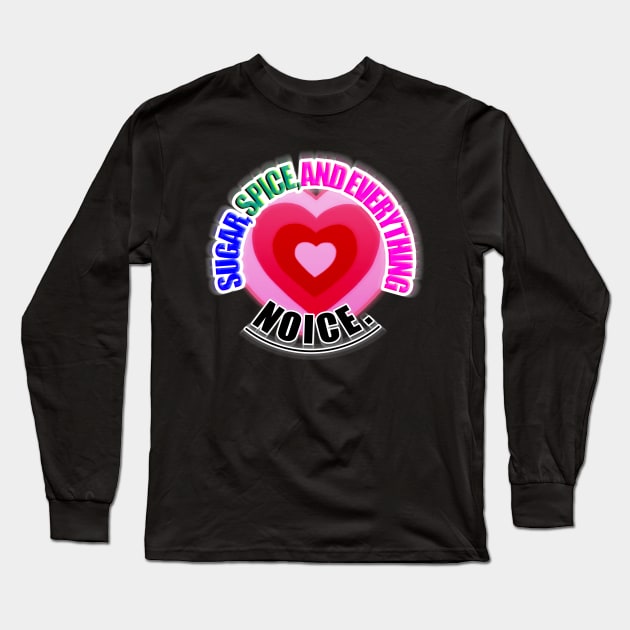 Sugar, spice and everything NOICE Long Sleeve T-Shirt by KO-of-the-self